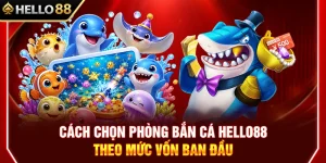 Cách Chọn Phòng Bắn Cá HELLO88 Theo Mức Vốn Ban Đầu