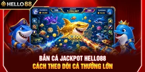 Bắn Cá Jackpot HELLO88 – Cách Theo Dõi Cá Thưởng Lớn