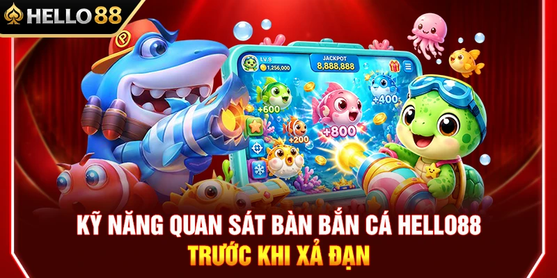 Kỹ Năng Quan Sát Bàn Bắn Cá HELLO88 Trước Khi Xả Đạn