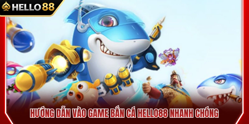 Các bước truy cập sảnh săn cá HELLO 88 thần tốc 