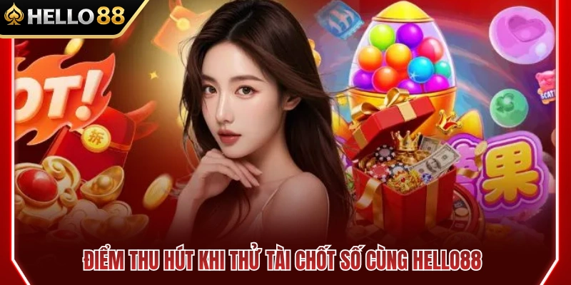 Xổ Số HELLO88 3 Giá trị giúp sảnh xổ số HELLO88 chiếm trọn lòng tin người chơi