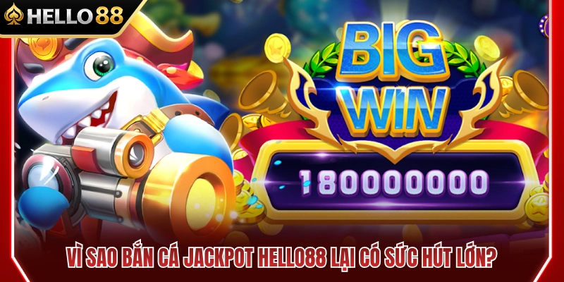 Giải mã sức hút bắn cá jackpot HELLO88 