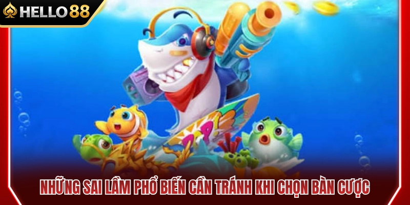 Sai lầm cần tránh khi chọn bàn cược bắn cá tân thủ 