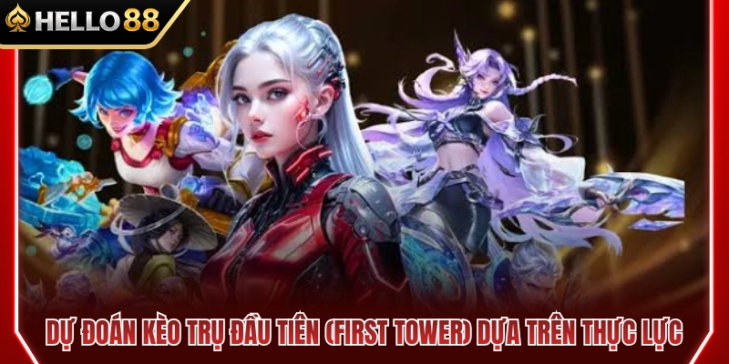 Phân tích kèo trụ đầu (First Tower) dựa vào tương quan sức mạnh 