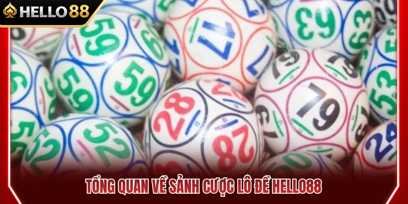 Lô Đề HELLO88 – Các Kiểu Đánh Cơ Bản Người Mới Nên Biết 2 Giới thiệu tổng thể về sảnh chơi lô đề HELLO88